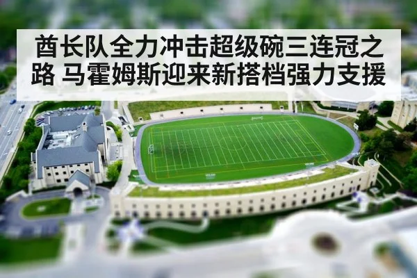 酋长队全力冲击超级碗三连冠之路 马霍姆斯迎来新搭档强力支援